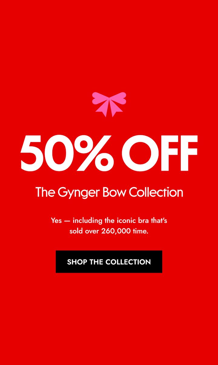 50% off The Gynger Bow Collection. Shop the collection.