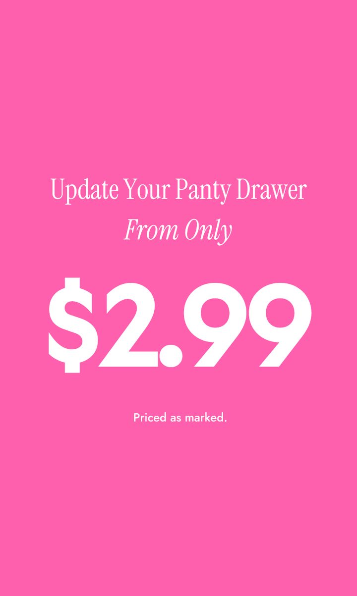 Update Your Panty Drawer From Only $2.99. Priced as marked.