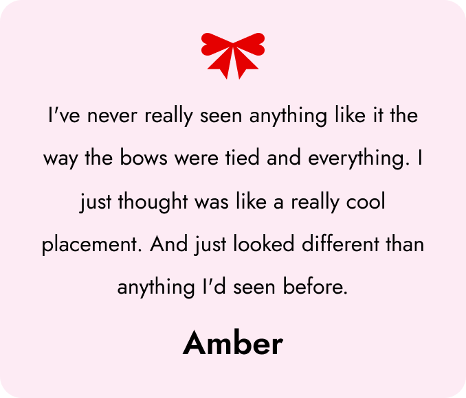 Quote from Amber about unique bow placement, with a red bow graphic.