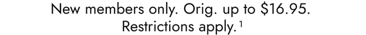 New members only. Orig. up to $16.95. Restrictions apply.